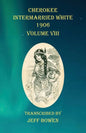 Cherokee Intermarried White 1906 Volume VIII - Paperback