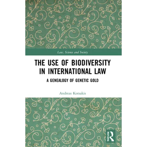 The Use of Biodiversity in International Law: A Genealogy of Genetic Gold - Paperback
