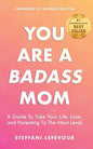 You Are A Badass Mom: A Guide to Take your Life, Love, and Parenting to the Next Level - Paperback