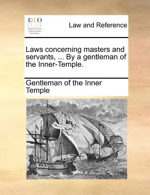 Laws Concerning Masters and Servants, ... by a Gentleman of the Inner-Temple. - Paperback