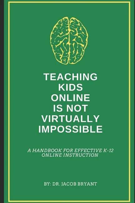 Teaching Kids Online Is NOT Virtually Impossible: A Handbook for Effective K-12 Online Instruction - Paperback