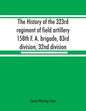 The history of the 323rd regiment of field artillery, 158th F. A. brigade, 83rd division, 32nd division - Paperback