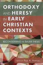 Orthodoxy and Heresy in Early Christian Contexts: Reconsidering the Bauer Thesis - Paperback