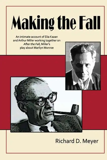 Making the Fall: An intimate account of Elia Kazan and Arthur Miller working together on "After the Fall," Miller's play about Marilyn Monroe. - Paperback