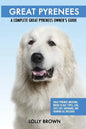 Great Pyrenees: Great Pyrenees Breeding, Where to Buy, Types, Care, Cost, Diet, Grooming, and Training all Included. A Complete Great - Paperback