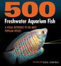 500 Freshwater Aquarium Fish: A Visual Reference to the Most Popular Species - Paperback