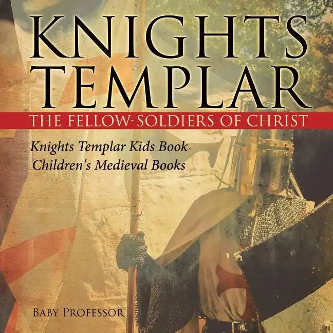 Knights Templar the Fellow-Soldiers of Christ Knights Templar Kids Book Children's Medieval Books - Paperback