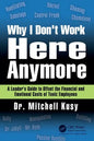 Why I Don't Work Here Anymore: A Leader's Guide to Offset the Financial and Emotional Costs of Toxic Employees - Paperback