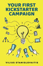 Your First Kickstarter Campaign: Step by Step Guide to Launching a Successful Crowdfunding Project - Paperback
