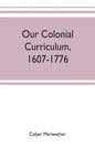 Our colonial curriculum, 1607-1776 - Paperback