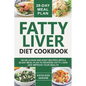 Fatty Liver Diet Cookbook: 120 Delicious And Easy Recipes With A 28-Day Meal Plan To Reverse Fatty Liver And Improve Your Health - Paperback