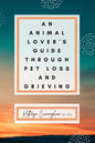 An Animal Lover's Guide Through Pet Loss and Grieving - Paperback