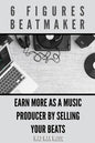 6 Figures Beatmaker: Earn more as a music producer by sellig your beats - Paperback