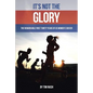It's Not the Glory: The Remarkable First Thirty Years of US Women's Soccer - Paperback