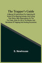 The Trapper'S Guide: A Manual Of Instructions For Capturing All Kinds Of Fur-Bearing Animals, And Curing Their Skins; With Observations On The Fur-Tra - Paperback