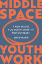 Middle Space Youth Work: A New Model for Youth Ministry and Outreach - Paperback