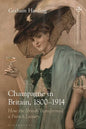 Champagne in Britain, 1800-1914: How the British Transformed a French Luxury - Paperback