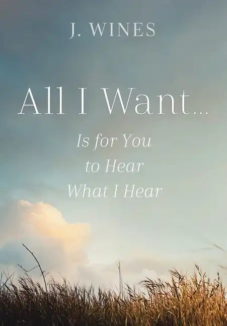 All I Want...: Is for You to Hear What I Hear - Hardcover