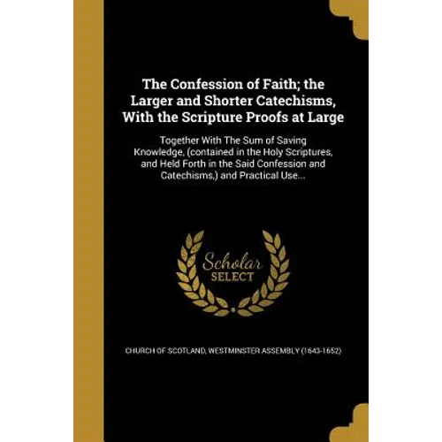 The Confession of Faith; the Larger and Shorter Catechisms, With the Scripture Proofs at Large - Paperback