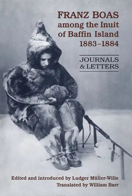 Franz Boas among the Inuit of Baffin Island, 1883-1884: Journals and Letters - Paperback