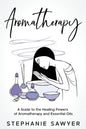 Aromatherapy: A Guide to the Healing Powers of Aromatherapy and Essential Oils - Paperback