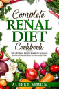 Complete Renal Diet Cookbook: The Optimal Recipe Book to Manage Kidney Disease and Avoid Dialysis! - Paperback