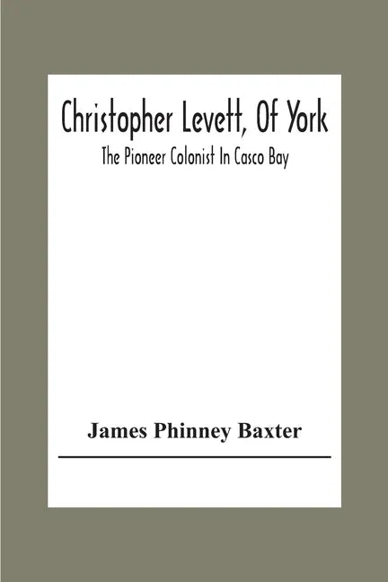 Christopher Levett, Of York; The Pioneer Colonist In Casco Bay - Paperback