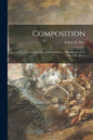 Composition: a Series of Exercises Selected From a New System of Art Education. Part I - Paperback