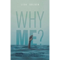 Why Me?: A Personal Story of Lessons, Pain, Grief, Heartache, Faith, Perseverance, and God's Unfailing Love, Grace, and Mercy - Paperback