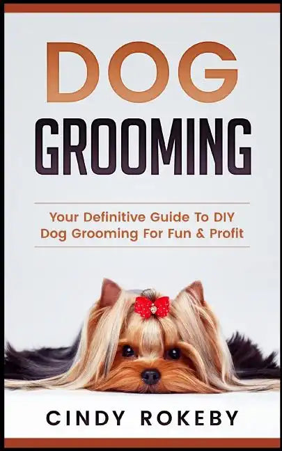 Dog Grooming: Your Definitive Guide to DIY Dog Grooming for Fun & Profit - Paperback