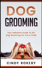 Dog Grooming: Your Definitive Guide to DIY Dog Grooming for Fun & Profit - Paperback