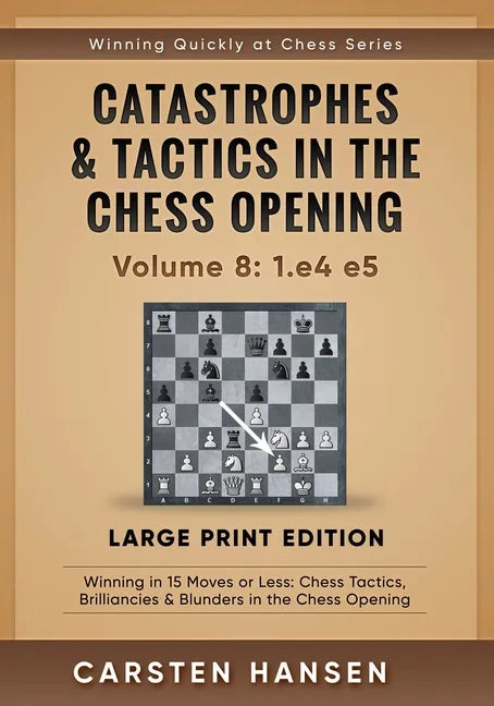 Catastrophes & Tactics in the Chess Opening - Volume 8: 1.e4 e5 - Large Print Edition: Winning in 15 Moves or Less: Chess Tactics, Brilliancies & Blun - Paperback
