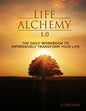 Life Alchemy 1.0: The Daily Workbook to Impressively Transform Your Life - Paperback