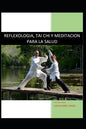 Reflexologia, Tai Chi Y Meditacion Para La Salud: Salud Oriental Y Medicina China - Paperback