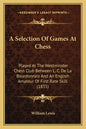 A Selection Of Games At Chess: Played At The Westminster Chess Club Between L. C. De La Bourdonnais And An English Amateur Of First Rate Skill (1835) - Paperback