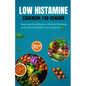 Low Histamine Cookbook for Seniors: Quick and Easy Recipes to Reverse Histamine Intolerance and Relieve your Symptoms - Paperback