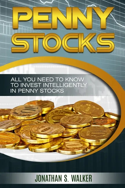 Penny Stocks For Beginners - Trading Penny Stocks: All You Need To Know To Invest Intelligently in Penny Stocks - Paperback