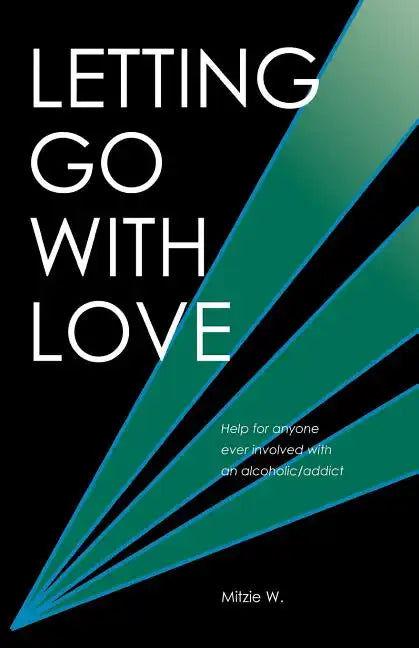 Letting Go with Love: Help for Anyone Ever Involved with an Alcoholic/Addict - Paperback