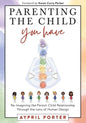 Parenting the Child You Have: Re-Imagining The Parent-Child Relationship Through The Lens of Human Design - Paperback
