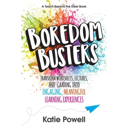 Boredom Busters: Transform Worksheets, Lectures, and Grading into Engaging, Meaningful Learning Experiences - Paperback