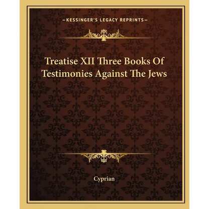 Treatise XII Three Books Of Testimonies Against The Jews - Paperback