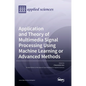 Application and Theory of Multimedia Signal Processing Using Machine Learning or Advanced Methods - Hardcover