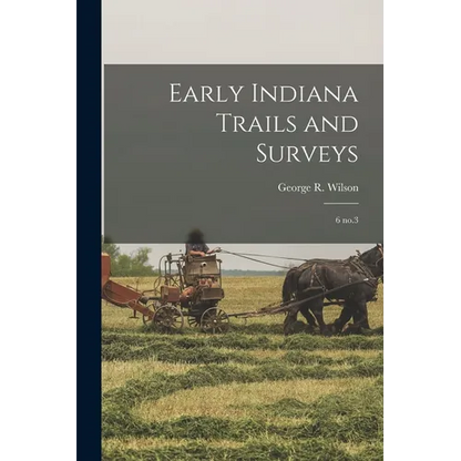 Early Indiana Trails and Surveys: 6 no.3 - Paperback