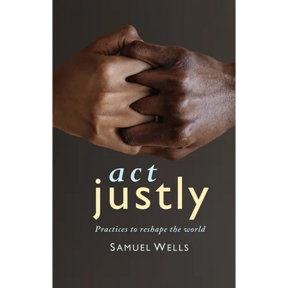 ACT Justly: Practices to Reshape the World - Paperback