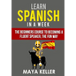 Learn Spanish In a Week: The Beginners Course to Becoming a Fluent Speaker, the Fun Way - Paperback