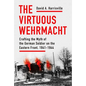 The Virtuous Wehrmacht: Crafting the Myth of the German Soldier on the Eastern Front, 1941-1944 - Hardcover