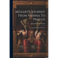 Mözart's Journey From Vienna To Prague: A Romance Of His Private Life - Paperback