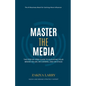 Master The Media: The Step-By-Step Guide to Elevating Your Brand On Air, On Camera and On Stage - Paperback