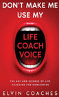 Don't make me use my Life Coach voice: The Art and Science of Life Coaching for newcomers - Hardcover