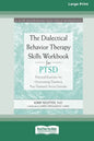 The Dialectical Behavior Therapy Skills Workbook for PTSD: Practical Exercises for Overcoming Trauma and Post-Traumatic Stress Disorder (16pt Large Pr - Paperback